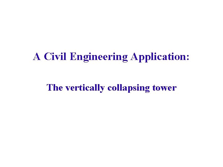 A Civil Engineering Application: The vertically collapsing tower 