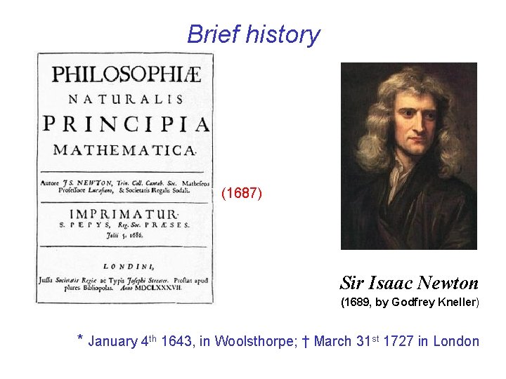 Brief history (1687) Sir Isaac Newton (1689, by Godfrey Kneller) * January 4 th