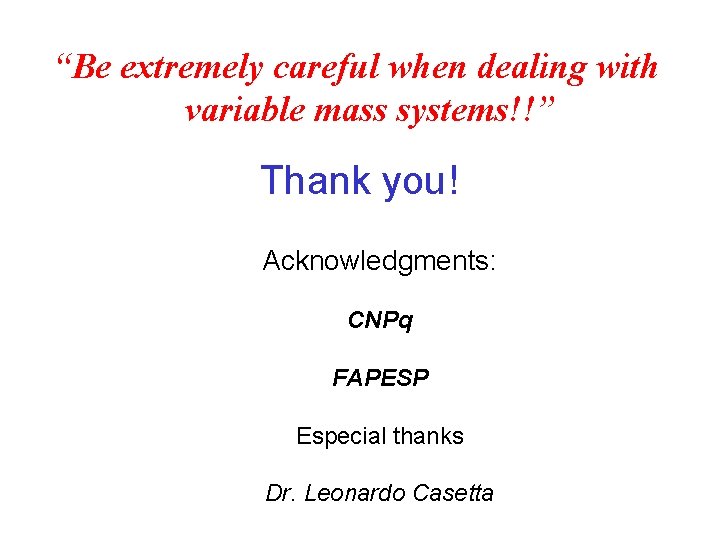 “Be extremely careful when dealing with variable mass systems!!” Thank you! Acknowledgments: CNPq FAPESP