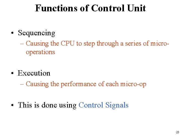 Functions of Control Unit • Sequencing – Causing the CPU to step through a