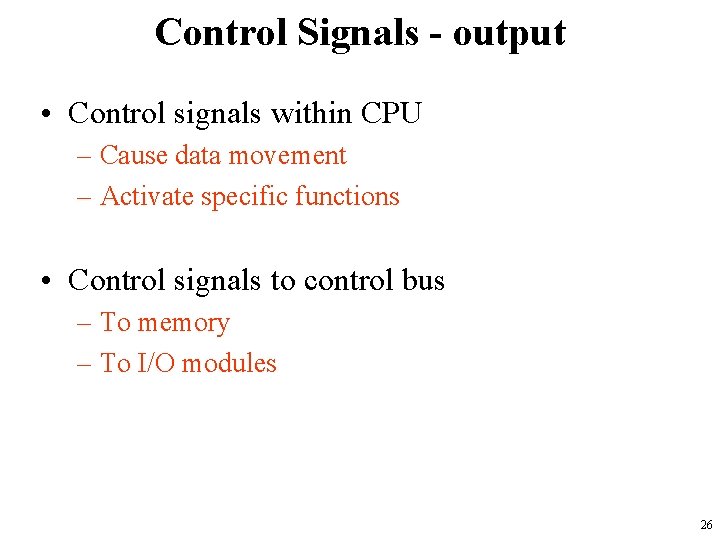 Control Signals - output • Control signals within CPU – Cause data movement –