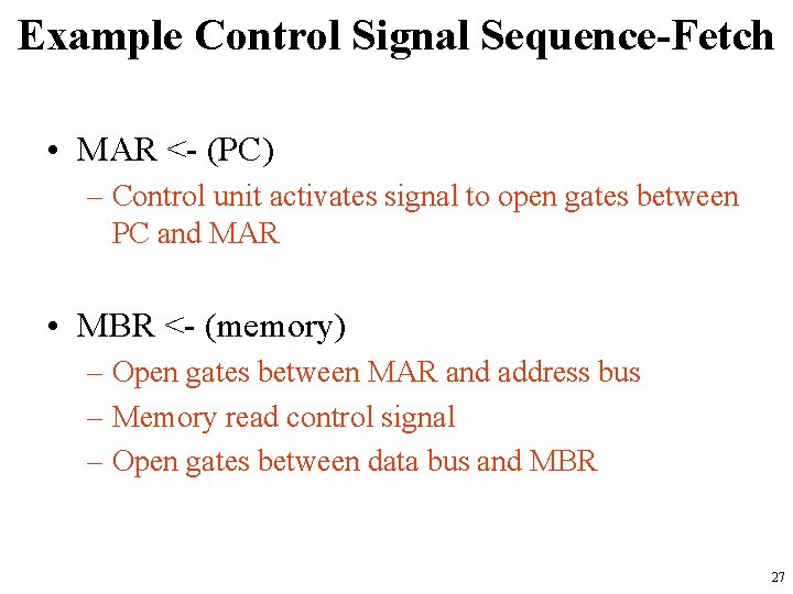 Example Control Signal Sequence-Fetch • MAR <- (PC) – Control unit activates signal to