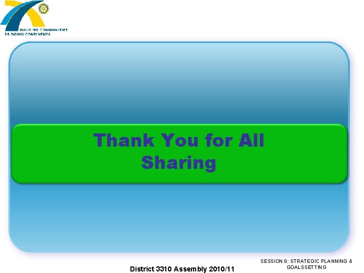 Thank You for All Sharing District 3310 Assembly 2010/11 SESSION 8: STRATEGIC PLANNING &