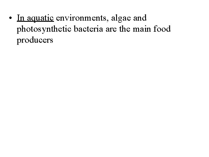  • In aquatic environments, algae and photosynthetic bacteria are the main food producers