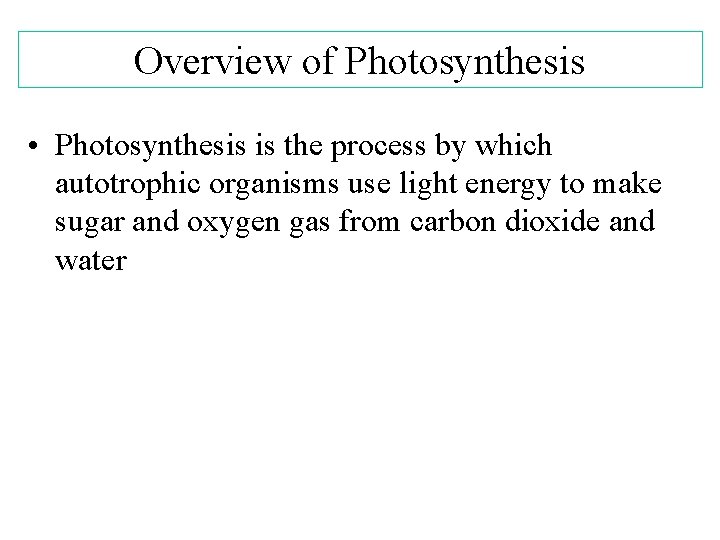 Overview of Photosynthesis • Photosynthesis is the process by which autotrophic organisms use light