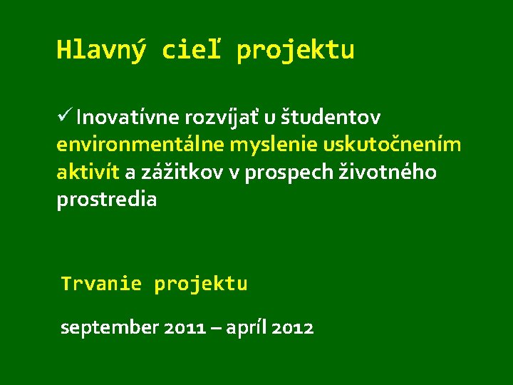 Hlavný cieľ projektu ü Inovatívne rozvíjať u študentov environmentálne myslenie uskutočnením aktivít a zážitkov