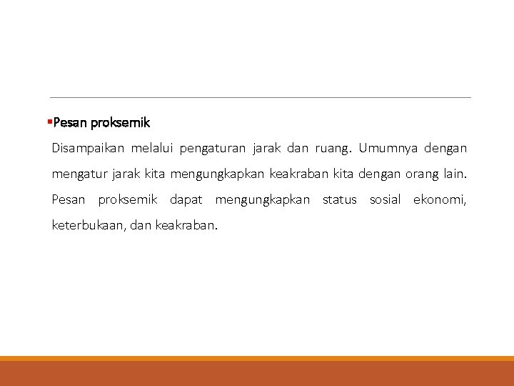 §Pesan proksemik Disampaikan melalui pengaturan jarak dan ruang. Umumnya dengan mengatur jarak kita mengungkapkan