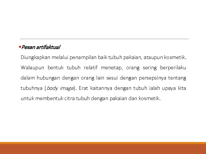 §Pesan artifaktual Diungkapkan melalui penampilan baik tubuh pakaian, ataupun kosmetik. Walaupun bentuk tubuh relatif