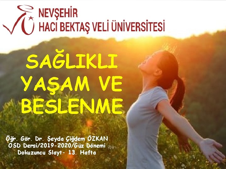 SAĞLIKLI YAŞAM VE BESLENME Öğr. Gör. Dr. Şeyda Çiğdem ÖZKAN OSD Dersi/2019 -2020/Güz Dönemi