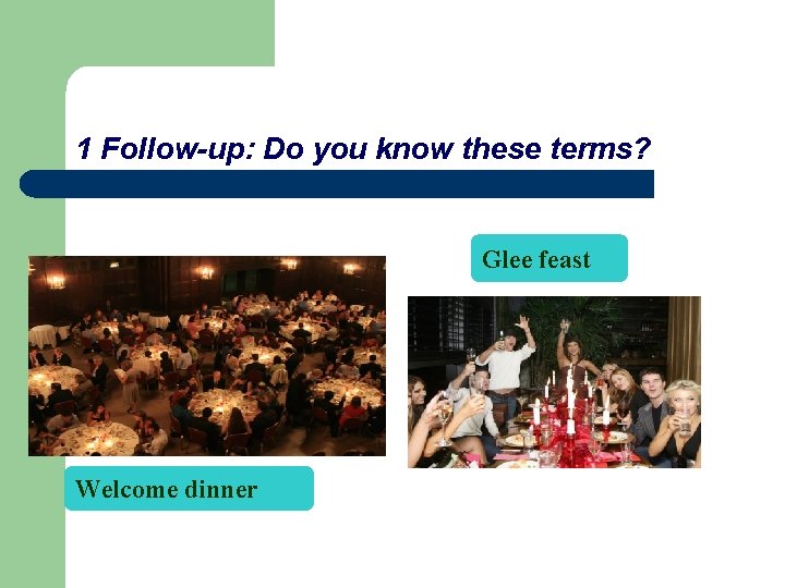 1 Follow-up: Do you know these terms? Glee feast Welcome dinner 