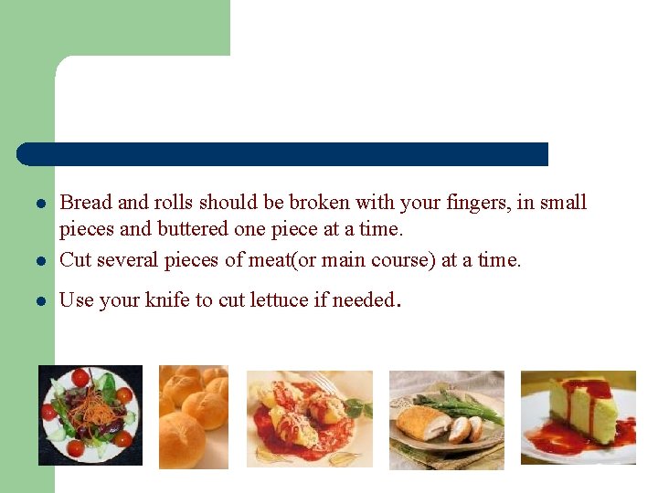 l Bread and rolls should be broken with your fingers, in small pieces and
