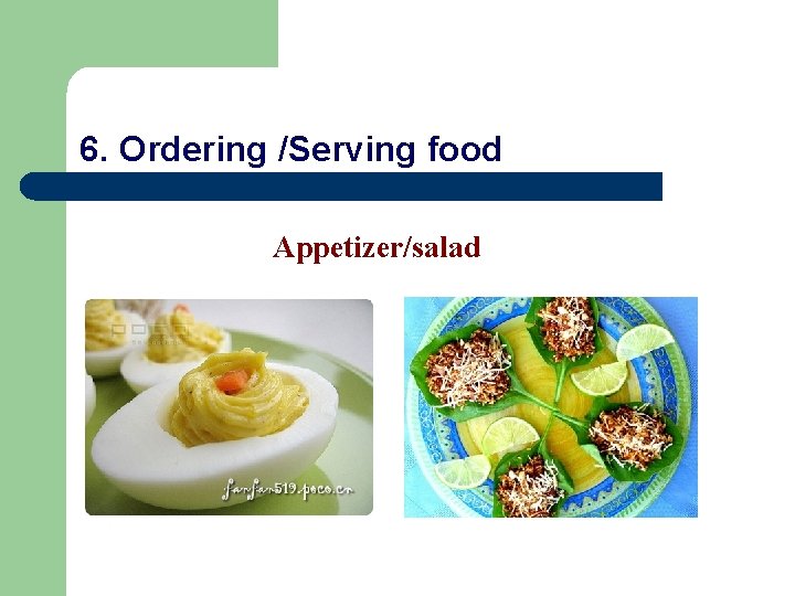 6. Ordering /Serving food Appetizer/salad 