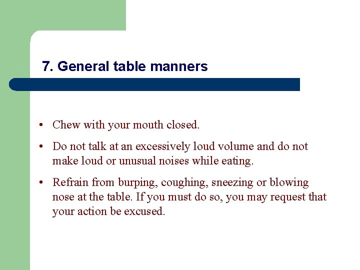 7. General table manners • Chew with your mouth closed. • Do not talk