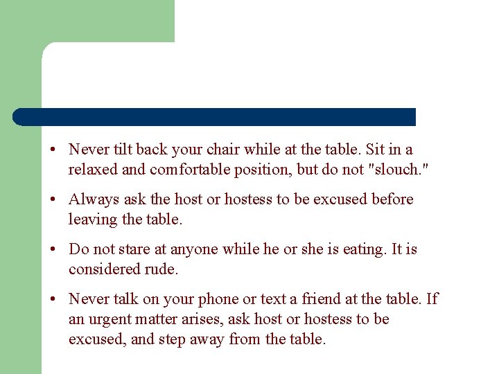 • Never tilt back your chair while at the table. Sit in a