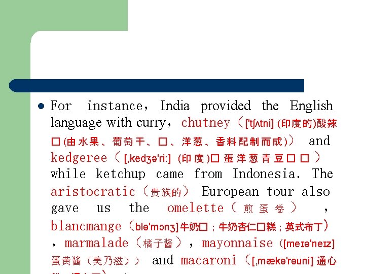 l For instance， India provided the English language with curry，chutney（ ['tʃʌtni] (印度的)酸辣 � (由