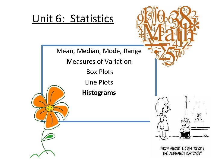 Unit 6: Statistics Mean, Median, Mode, Range Measures of Variation Box Plots Line Plots