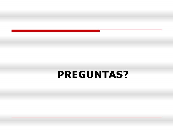 PREGUNTAS? 