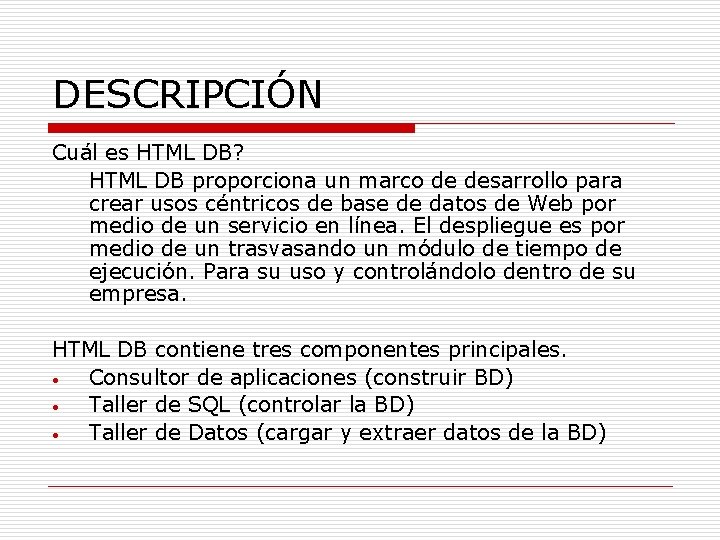 DESCRIPCIÓN Cuál es HTML DB? HTML DB proporciona un marco de desarrollo para crear