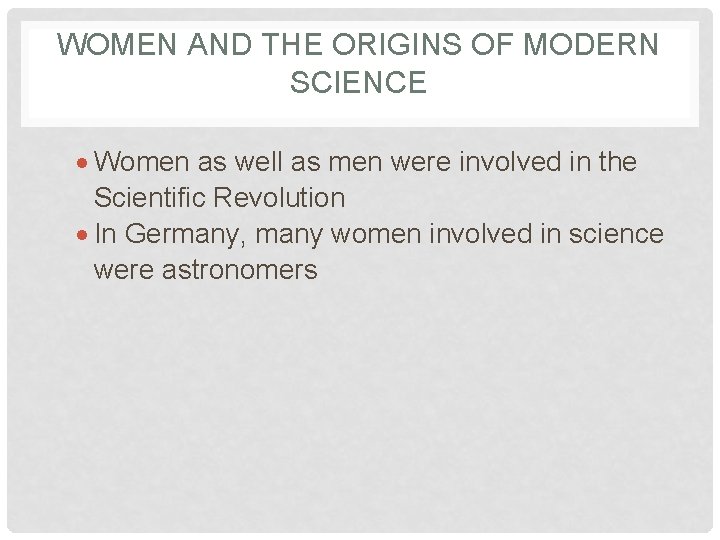 WOMEN AND THE ORIGINS OF MODERN SCIENCE Women as well as men were involved