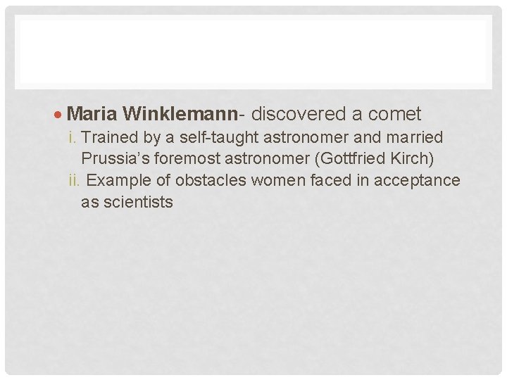  Maria Winklemann- discovered a comet i. Trained by a self-taught astronomer and married