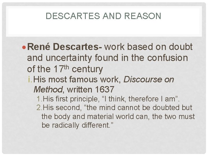 DESCARTES AND REASON René Descartes- work based on doubt and uncertainty found in the