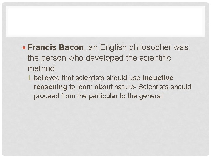  Francis Bacon, an English philosopher was the person who developed the scientific method