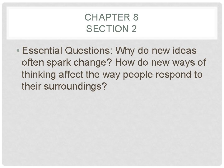 CHAPTER 8 SECTION 2 • Essential Questions: Why do new ideas often spark change?