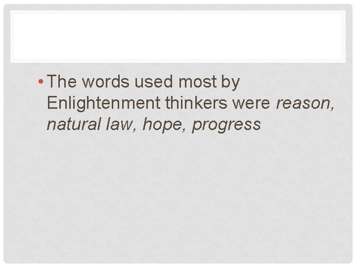  • The words used most by Enlightenment thinkers were reason, natural law, hope,