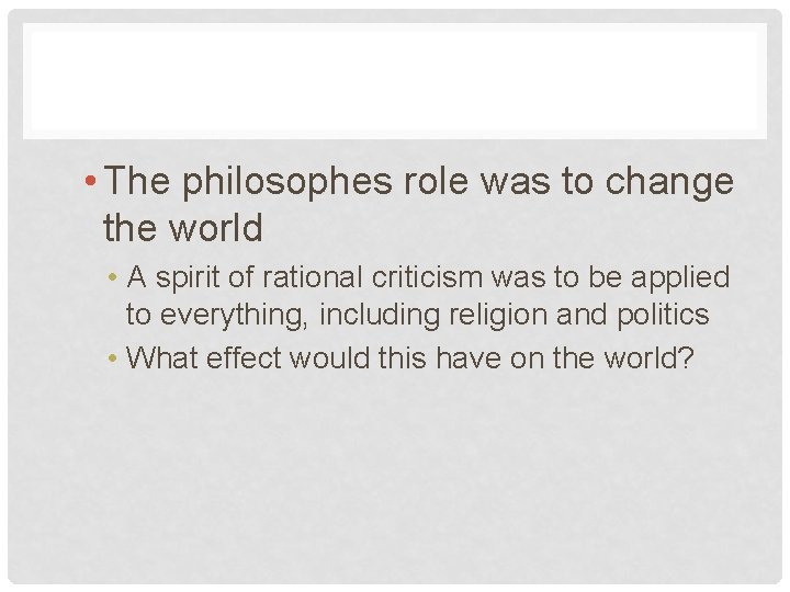  • The philosophes role was to change the world • A spirit of