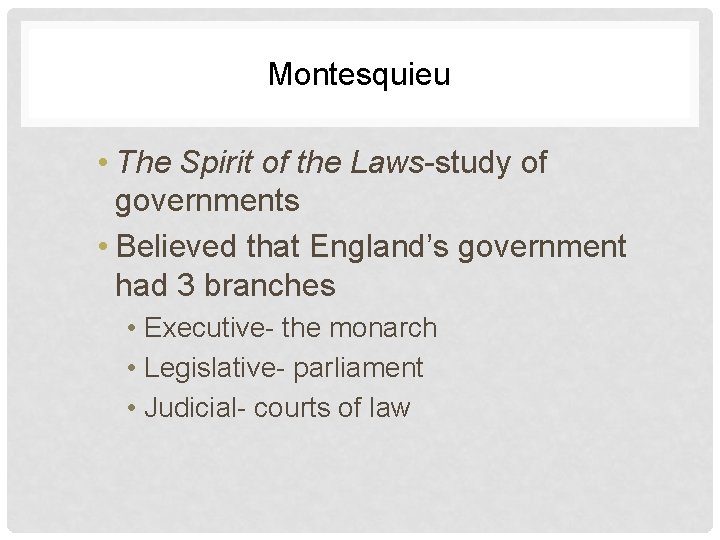 Montesquieu • The Spirit of the Laws-study of governments • Believed that England’s government