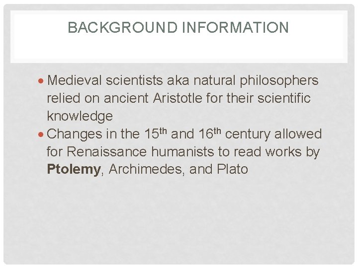 BACKGROUND INFORMATION Medieval scientists aka natural philosophers relied on ancient Aristotle for their scientific