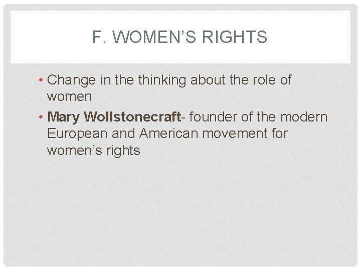 F. WOMEN’S RIGHTS • Change in the thinking about the role of women •