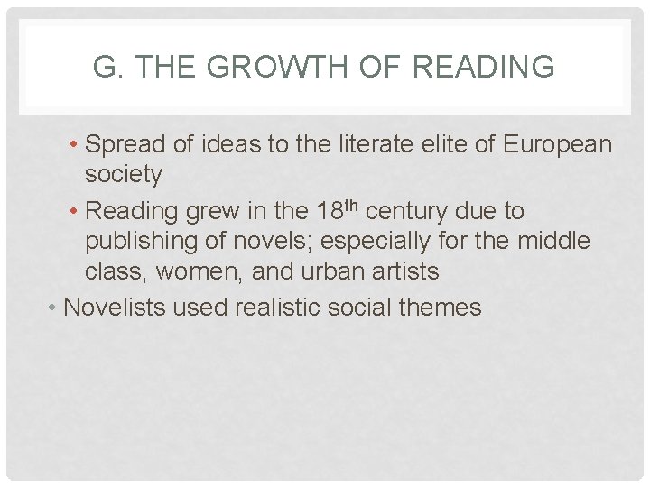 G. THE GROWTH OF READING • Spread of ideas to the literate elite of