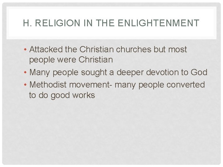 H. RELIGION IN THE ENLIGHTENMENT • Attacked the Christian churches but most people were