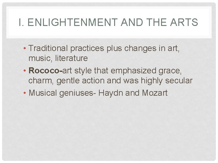 I. ENLIGHTENMENT AND THE ARTS • Traditional practices plus changes in art, music, literature