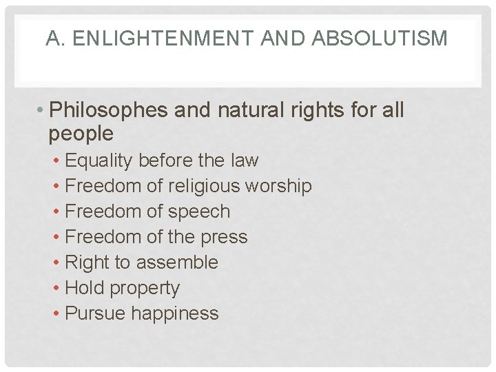 A. ENLIGHTENMENT AND ABSOLUTISM • Philosophes and natural rights for all people • Equality