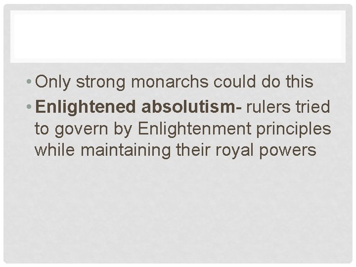  • Only strong monarchs could do this • Enlightened absolutism- rulers tried to