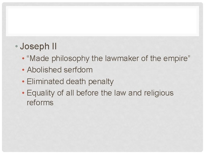  • Joseph II • “Made philosophy the lawmaker of the empire” • Abolished