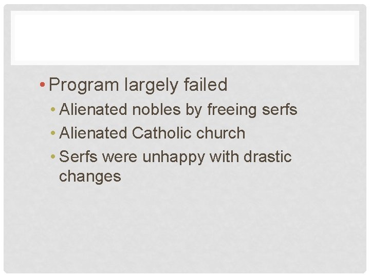  • Program largely failed • Alienated nobles by freeing serfs • Alienated Catholic