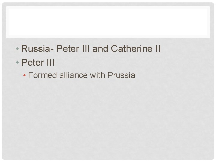  • Russia- Peter III and Catherine II • Peter III • Formed alliance