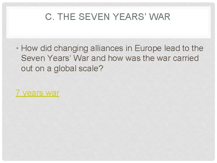 C. THE SEVEN YEARS’ WAR • How did changing alliances in Europe lead to