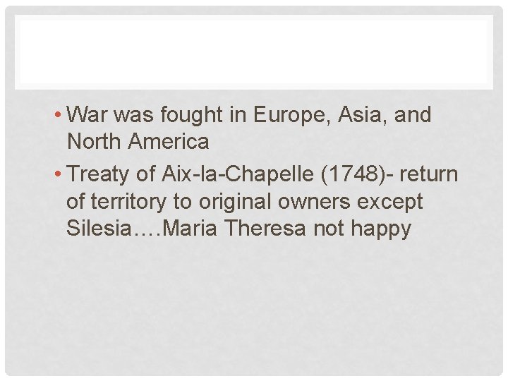  • War was fought in Europe, Asia, and North America • Treaty of