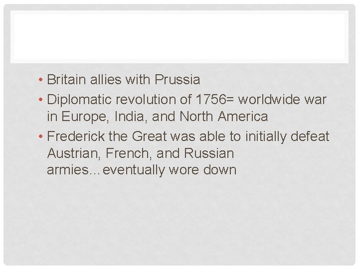  • Britain allies with Prussia • Diplomatic revolution of 1756= worldwide war in