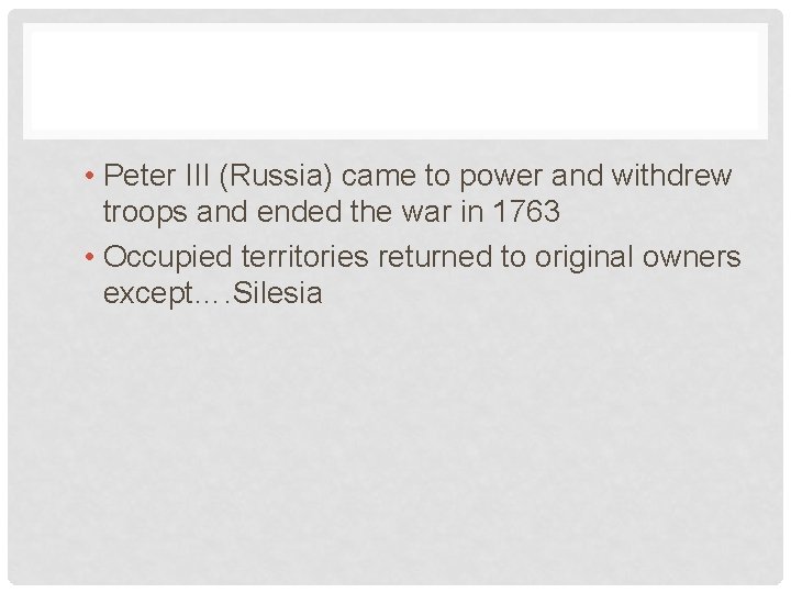  • Peter III (Russia) came to power and withdrew troops and ended the