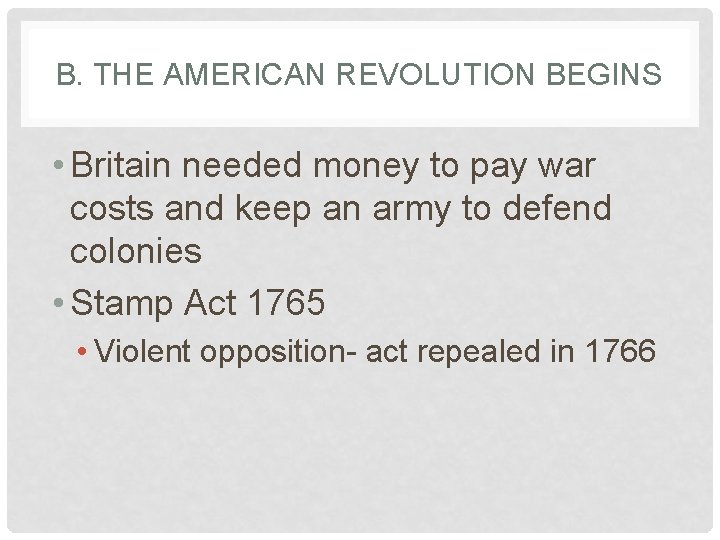 B. THE AMERICAN REVOLUTION BEGINS • Britain needed money to pay war costs and