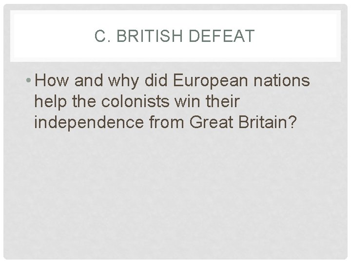 C. BRITISH DEFEAT • How and why did European nations help the colonists win