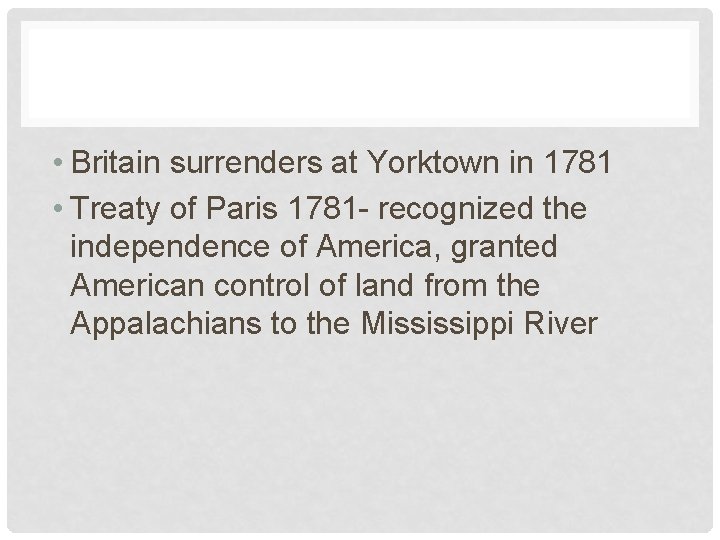  • Britain surrenders at Yorktown in 1781 • Treaty of Paris 1781 -