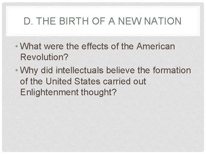 D. THE BIRTH OF A NEW NATION • What were the effects of the
