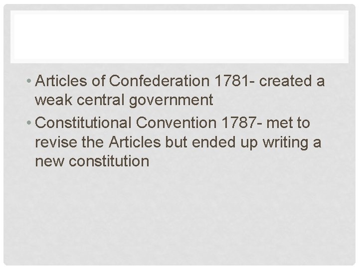  • Articles of Confederation 1781 - created a weak central government • Constitutional