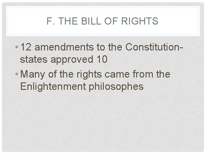 F. THE BILL OF RIGHTS • 12 amendments to the Constitutionstates approved 10 •